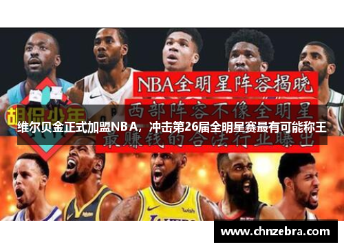 维尔贝金正式加盟NBA，冲击第26届全明星赛最有可能称王